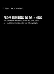 From Hunting to Drinking The Devastating Effects of Alcohol on an Australian Aboriginal Community,0415271509,9780415271509