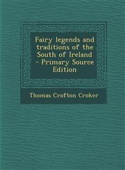Fairy Legends and Traditions of the South of Ireland - Primary Source Edition,129565718X,9781295657186