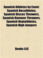 Spanish Athletes by Event Spanish Decathletes, Spanish Discus Throwers, Spanish Hammer Throwers, Spanish Heptathletes, Spanish High Jumpers,1158092547,9781158092543
