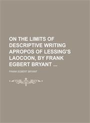 On the Limits of Descriptive Writing Apropos of Lessing's Laocoon, by Frank Egbert Bryant,1151575100,9781151575104