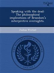 Speaking with the dead The philosophical implications of Brandom's interpretive oversights.,1244669903,9781244669901