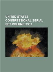 United States Congressional Serial Set Volume 3333,1234041553,9781234041557