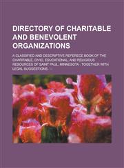 Directory of Charitable and Benevolent Organizations; A Classified and Descriptive Referece Book of the Charitable, Civic, Educational, and Religious,1234187949,9781234187941