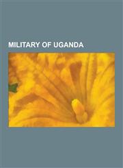 Military of Uganda Military History of Uganda, Military Schools in Uganda, Ugandan Military Personnel, IDI Amin, Uganda People's Defence,1230547622,9781230547626