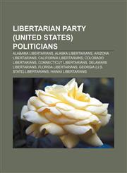 Libertarian Party (United States) politicians Alabama Libertarians, Alaska Libertarians, Arizona Libertarians, California Libertarians,1233289136,9781233289134