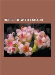 House of Wittelsbach Elisabeth of Bavaria, Louis IV, Holy Roman Emperor, Sophia of Hanover, Charles VII, Holy Roman Emperor, Charles XII of,1230641173,9781230641171