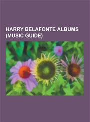 Harry Belafonte Albums (Music Guide) An Evening with Belafonte, an Evening with Belafonte-Makeba, Ballads, Blues and Boasters, Beetlejuice, Belafonte,1230495177,9781230495170