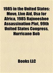 1985 in the United States Move, Live Aid, Usa for Africa, 1985 Rajneeshee Assassination Plot, 99th United States Congress, Hurricane Bob,115767688X,9781157676881