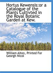 Hortus Kewensis or a Catalogue of the Plants Cultivted in the Royal Botanic Garden at Kew.,1140342703,9781140342700