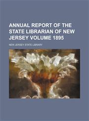 Annual report of the State librarian of New Jersey Volume 1895,1154276082,9781154276084
