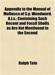 Appendix to the Manual of Mollusca of S.p. Woodward, A.l.s.; Containing Such Recent and Fossil Shells as Are Not Mentioned in the Second,115328880X,9781153288804