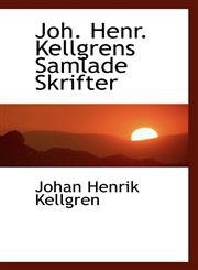 Joh. Henr. Kellgrens Samlade Skrifter,1113082526,9781113082527