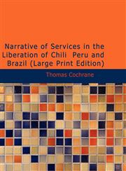 Narrative of Services in the Liberation of Chili  Peru and Brazil (Large Print Edition),1426483120,9781426483127