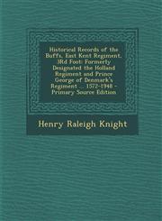 Historical Records of the Buffs, East Kent Regiment, 3rd Foot Formerly Designated the Holland Regiment and Prince George of Denmark's Regiment ... 15,1295795345,9781295795345