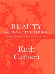 Beauty Amongst the Thorns Standing Strong and Walking Proud Even Through the Thorns of Abuse,1451241720,9781451241723
