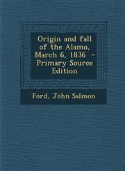 Origin and Fall of the Alamo, March 6, 1836 - Primary Source Edition,1294670395,9781294670391