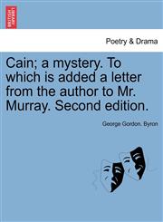 Cain; A Mystery. to Which Is Added a Letter from the Author to Mr. Murray. Second Edition.,124105701X,9781241057015