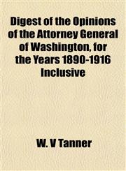 Digest of the Opinions of the Attorney General of Washington, for the Years 1890-1916 Inclusive,1151848131,9781151848130