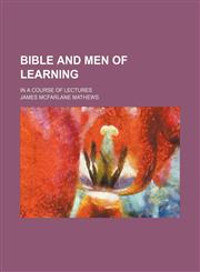 Bible and men of learning; in a course of lectures,1236573692,9781236573698