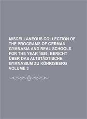 Miscellaneous collection of the programs of German gymnasia and real schools for the year 1889 Volume 3,1230157301,9781230157306