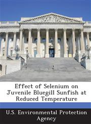 Effect of Selenium on Juvenile Bluegill Sunfish at Reduced Temperature,1288622090,9781288622092
