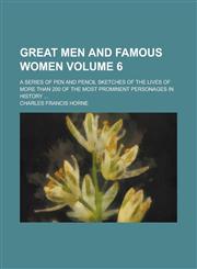 Great Men and Famous Women; A Series of Pen and Pencil Sketches of the Lives of More Than 200 of the Most Prominent Personages in History ... Volume 6,1234167158,9781234167158