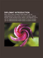 Diplomat Introduction Paul O'Sullivan, Alfredo Toro Hardy, List of Ambassadors from Japan to South Korea, Yamaza Enjirō, Sione Ngongo Kioa,1157682510,9781157682516