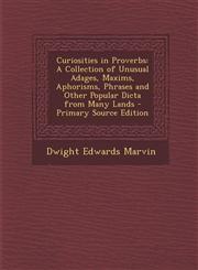 Curiosities in Proverbs A Collection of Unusual Adages, Maxims, Aphorisms, Phrases and Other Popular Dicta from Many Lands - Primary Source Ed,1287911722,9781287911722