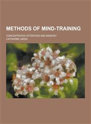 Methods of Mind-Training; Concentrated Attention and Memory,1230267581,9781230267586