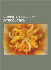 Computer Security Introduction Activated Content, Atomic Authorization, Authentication Protocol, Billion Laughs, Black Hat Briefings, Blended Threat,,1230840079,9781230840079