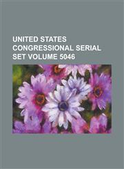 United States Congressional Serial Set Volume 5046,1234065347,9781234065348