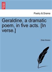 Geraldine, a dramatic poem, in five acts. [In verse.],1241064466,9781241064464