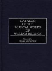 Catalog of the Musical Works of William Billings,031327827X,9780313278273