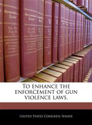 To enhance the enforcement of gun violence laws.,1240263783,9781240263783