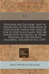 Prouision for the poore, novv in penurie Out of the store-house of Gods plentie which they shall be sure to find in all places, that are indued with his graces, to thinke seriously on this sentence following. Explaned by H.A. (1597),1171311281,9781171311287