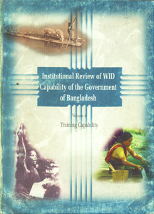 Institutional Review of WID Capability of the Government of Bangladesh Training Capability Vol. 4 1st Edition