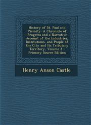 History of St. Paul and Vicinity A Chronicle of Progress and a Narrative Account of the Industries, Institutions, and People of the City and Its Trib,1293664251,9781293664254