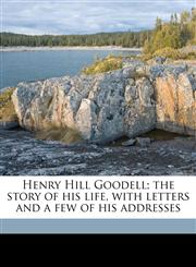 Henry Hill Goodell; the story of his life, with letters and a few of his addresses,1178171701,9781178171709
