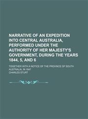 Narrative of an Expedition Into Central Australia, Performed Under the Authority of Her Majesty's Government, During the Years 1844, 5, and 6 (Volume 1); Together With a Notice of the Province of South Australia, in 1847,1150363207,9781150363207