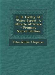 S. H. Hadley of Water Street A Miracle of Grace - Primary Source Edition,1294392204,9781294392200