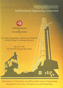 Gas Fields of Bangladesh : Reserves and Potential Growth through Technology Advances Proceedings 2nd Petroleum Engineering Symposium Technical Sessions Concluding Session May 24 -25, 1999 The Pan Pacific Sonargaon Hotel, Dhaka