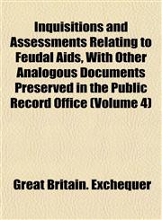 Inquisitions and Assessments Relating to Feudal Aids, With Other Analogous Documents Preserved in the Public Record Office (Volume 4),1151476943,9781151476944