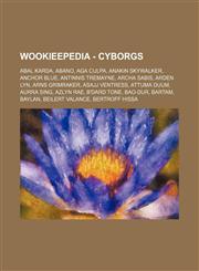 Wookieepedia - Cyborgs Abal Karda, Abano, Aga Culpa, Anakin Skywalker, Anchor Blue, Antinnis Tremayne, Archa Sabis, Arden Lyn, Arns Grimraker, Asajj Ventress, Attuma Duum, Aurra Sing, Azlyn Rae, B'dard Tone, Bao-Dur, Bartam, Baylan, Beilert Valance, Bert,1234681501,9781234681500