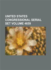 United States Congressional Serial Set Volume 4659,1234064138,9781234064136