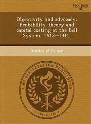Objectivity and advocacy Probability theory and capital costing at the Bell System, 1913--1941.,1244027200,9781244027206