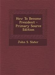How to Become President - Primary Source Edition,1295474891,9781295474899
