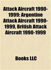 Attack Aircraft 1990-1999 Argentine Attack Aircraft 1990-1999, British Attack Aircraft 1990-1999,1157772935,9781157772934