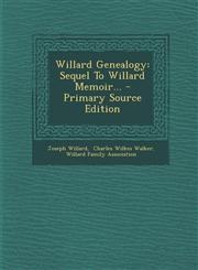 Willard Genealogy Sequel To Willard Memoir... - Primary Source Edition,1294871307,9781294871309