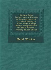 Kitchen Boiler Connections A Selection of Practical Letters & Articles Relating to Water Backs & Range Boilers, Compiled from the Metal Worker -,1295874660,9781295874668