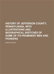 History of Jefferson County, Pennsylvania, with Illustrations and Biographical Sketches of Some of Its Prominent Men and Pioneers,123696876X,9781236968760